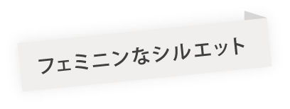 フェミニンなシルエット